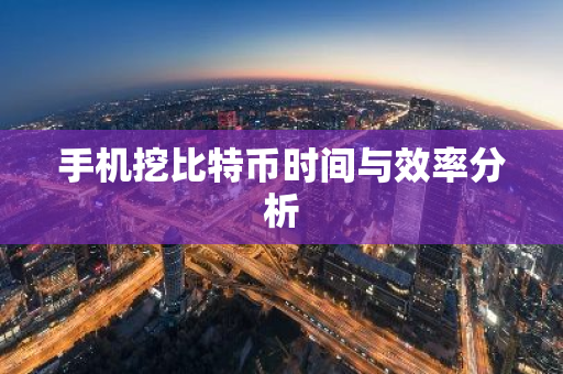 手机挖比特币时间与效率分析
