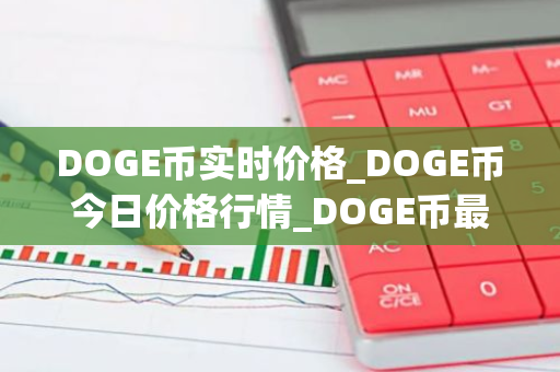 DOGE币实时价格_DOGE币今日价格行情_DOGE币最新消息-第1张图片-智财锋资讯网
