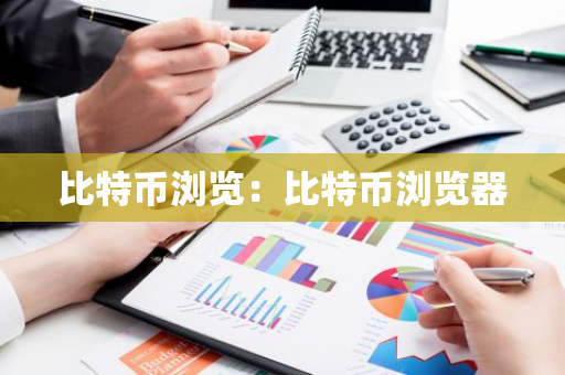 比特币浏览：比特币浏览器