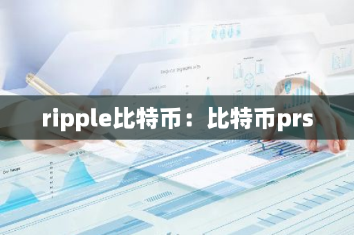 ripple比特币:比特币prs-第1张图片-智财锋资讯网 ripple比特币:比特币prs-第1张图片-智财锋资讯网