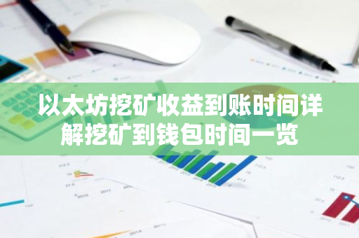 以太坊挖矿收益到账时间详解挖矿到钱包时间一览-第1张图片-智财锋资讯网 以太坊挖矿收益到账时间详解挖矿到钱包时间一览-第1张图片-智财锋资讯网