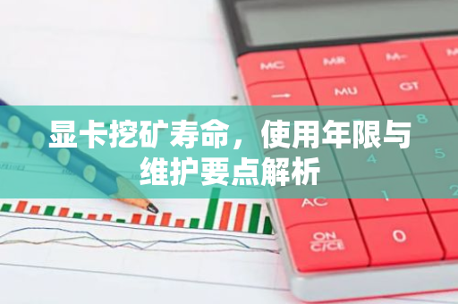 显卡挖矿寿命,使用年限与维护要点解析-第1张图片-智财锋资讯网 显卡挖矿寿命,使用年限与维护要点解析-第1张图片-智财锋资讯网
