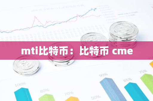 mti比特币:比特币 cme-第1张图片-智财锋资讯网 mti比特币:比特币 cme-第1张图片-智财锋资讯网