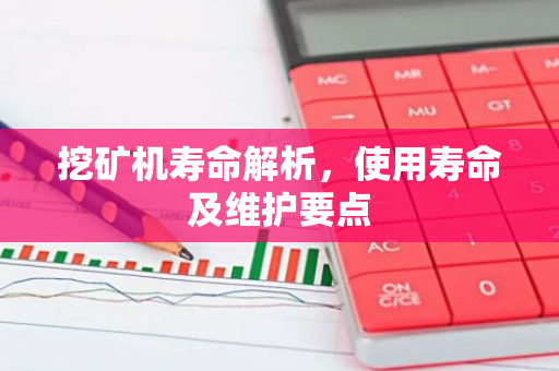 挖矿机寿命解析,使用寿命及维护要点-第1张图片-智财锋资讯网 挖矿机寿命解析,使用寿命及维护要点-第1张图片-智财锋资讯网