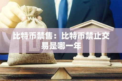 比特币禁售:比特币禁止交易是哪一年-第1张图片-智财锋资讯网 比特币禁售:比特币禁止交易是哪一年-第1张图片-智财锋资讯网