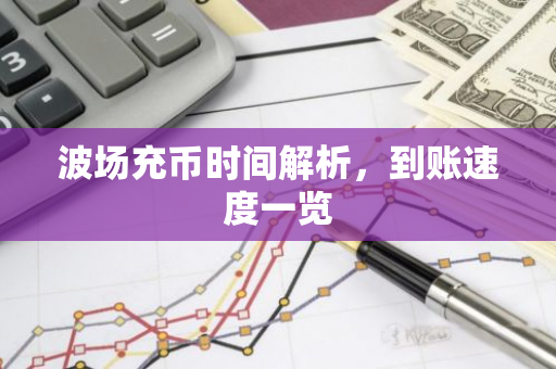 波场充币时间解析，到账速度一览