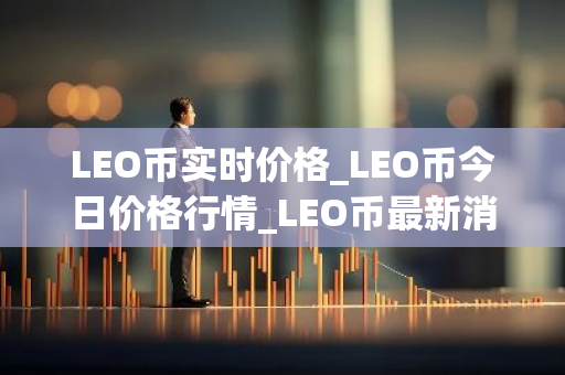 LEO币实时价格_LEO币今日价格行情_LEO币最新消息-第1张图片-智财锋资讯网