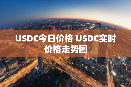 USDC今日价格 USDC实时价格走势图-第1张图片-智财锋资讯网