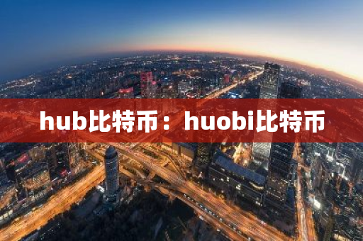 hub比特币：huobi比特币
