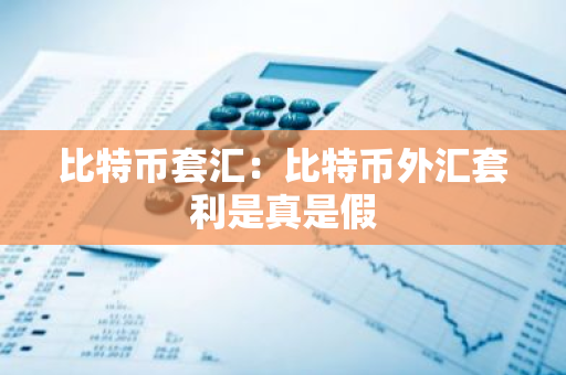 比特币套汇:比特币外汇套利是真是假-第1张图片-智财锋资讯网 比特币套汇:比特币外汇套利是真是假-第1张图片-智财锋资讯网