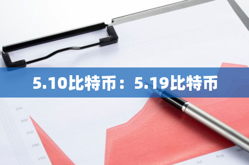 5.10比特币:5.19比特币-第1张图片-智财锋资讯网 5.10比特币:5.19比特币-第1张图片-智财锋资讯网