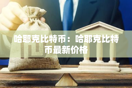 哈耶克比特币:哈耶克比特币最新价格-第1张图片-智财锋资讯网 哈耶克比特币:哈耶克比特币最新价格-第1张图片-智财锋资讯网