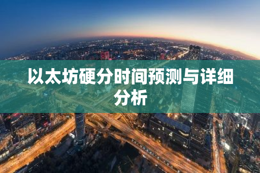 以太坊硬分时间预测与详细分析-第1张图片-智财锋资讯网 以太坊硬分时间预测与详细分析-第1张图片-智财锋资讯网