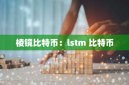 棱镜比特币:lstm 比特币-第1张图片-智财锋资讯网 棱镜比特币:lstm 比特币-第1张图片-智财锋资讯网