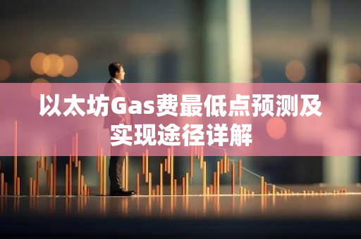 以太坊Gas费最低点预测及实现途径详解