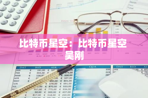 比特币星空：比特币星空 吴刚