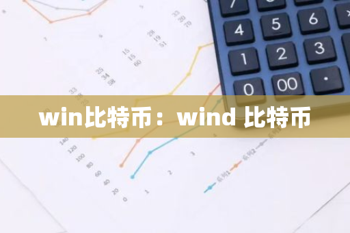 win比特币:wind 比特币-第1张图片-智财锋资讯网 win比特币:wind 比特币-第1张图片-智财锋资讯网