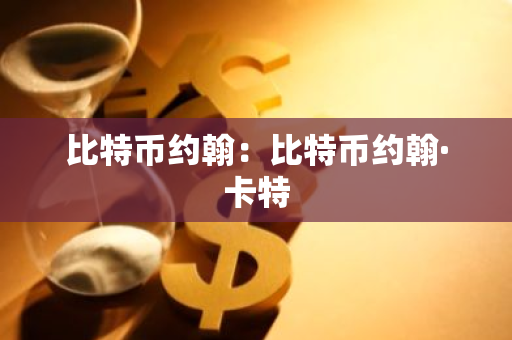 比特币约翰:比特币约翰·卡特-第1张图片-智财锋资讯网 比特币约翰:比特币约翰·卡特-第1张图片-智财锋资讯网