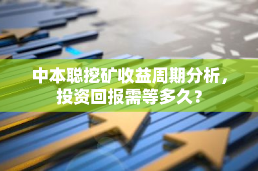 中本聪挖矿收益周期分析，投资回报需等多久？