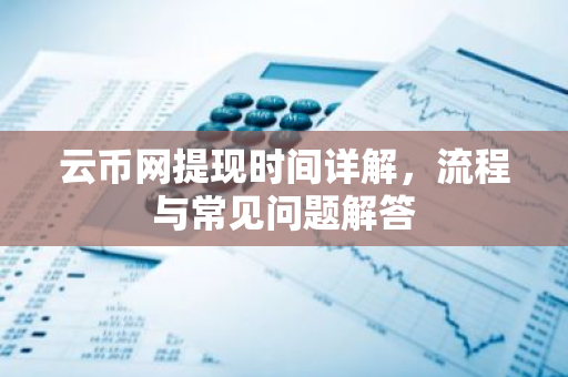 云币网提现时间详解,流程与常见问题解答-第1张图片-智财锋资讯网 云币网提现时间详解,流程与常见问题解答-第1张图片-智财锋资讯网