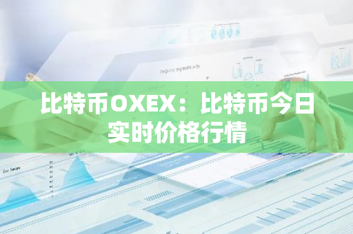 比特币OXEX:比特币今日实时价格行情-第1张图片-智财锋资讯网 比特币OXEX:比特币今日实时价格行情-第1张图片-智财锋资讯网