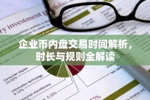 企业币内盘交易时间解析,时长与规则全解读-第1张图片-智财锋资讯网 企业币内盘交易时间解析,时长与规则全解读-第1张图片-智财锋资讯网
