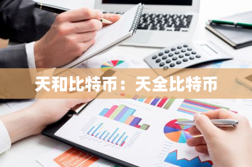 天和比特币:天全比特币-第1张图片-智财锋资讯网 天和比特币:天全比特币-第1张图片-智财锋资讯网