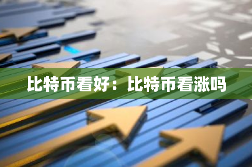 比特币看好:比特币看涨吗-第1张图片-智财锋资讯网 比特币看好:比特币看涨吗-第1张图片-智财锋资讯网