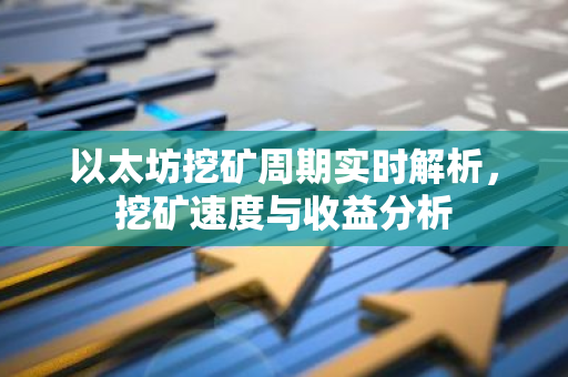 以太坊挖矿周期实时解析,挖矿速度与收益分析-第1张图片-智财锋资讯网 以太坊挖矿周期实时解析,挖矿速度与收益分析-第1张图片-智财锋资讯网