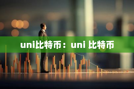uni比特币:uni 比特币-第1张图片-智财锋资讯网 uni比特币:uni 比特币-第1张图片-智财锋资讯网