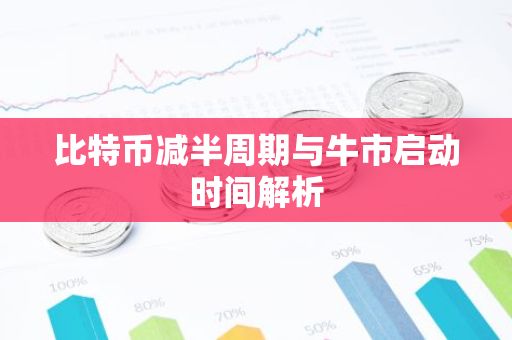 比特币减半周期与牛市启动时间解析