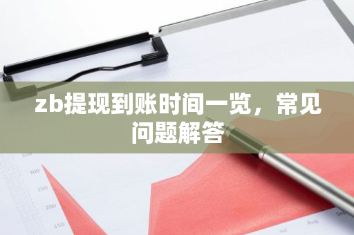 zb提现到账时间一览，常见问题解答