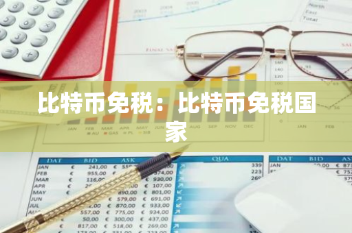 比特币免税:比特币免税国家-第1张图片-智财锋资讯网 比特币免税:比特币免税国家-第1张图片-智财锋资讯网