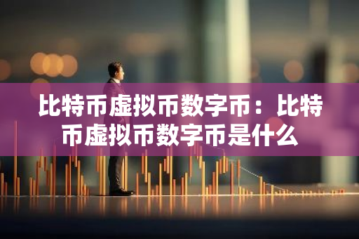 比特币虚拟币数字币:比特币虚拟币数字币是什么-第1张图片-智财锋资讯网 比特币虚拟币数字币:比特币虚拟币数字币是什么-第1张图片-智财锋资讯网