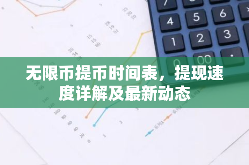 无限币提币时间表，提现速度详解及最新动态