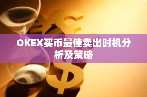 OKEX买币最佳卖出时机分析及策略