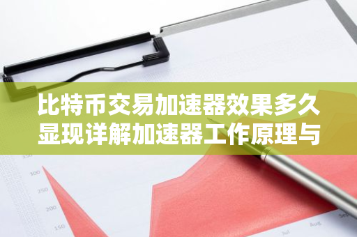比特币交易加速器效果多久显现详解加速器工作原理与效果-第1张图片-智财锋资讯网
