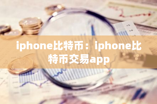 iphone比特币:iphone比特币交易app-第1张图片-智财锋资讯网 iphone比特币:iphone比特币交易app-第1张图片-智财锋资讯网