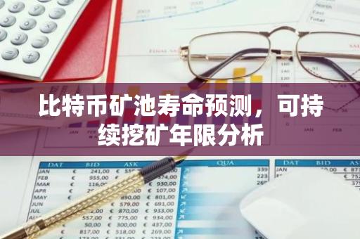 比特币矿池寿命预测，可持续挖矿年限分析-第1张图片-智财锋资讯网