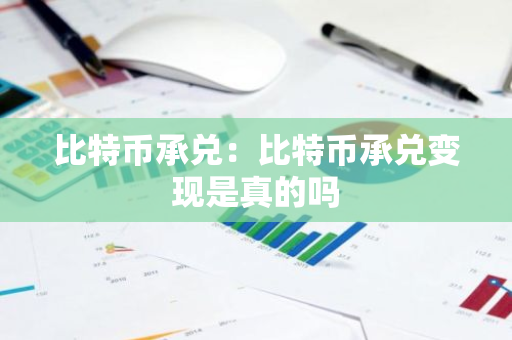 比特币承兑：比特币承兑变现是真的吗