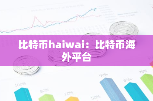 比特币haiwai:比特币海外平台-第1张图片-智财锋资讯网 比特币haiwai:比特币海外平台-第1张图片-智财锋资讯网