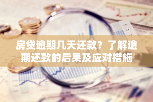 房贷逾期几天还款？了解逾期还款的后果及应对措施