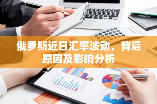 俄罗斯近日汇率波动,背后原因及影响分析-第1张图片-智财锋资讯网 俄罗斯近日汇率波动,背后原因及影响分析-第1张图片-智财锋资讯网