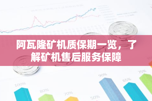 阿瓦隆矿机质保期一览，了解矿机售后服务保障