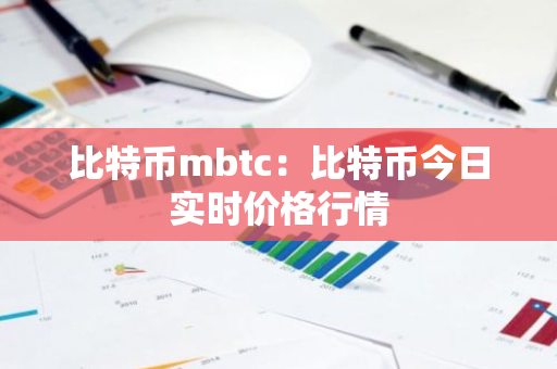 比特币mbtc：比特币今日实时价格行情