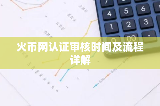 火币网认证审核时间及流程详解