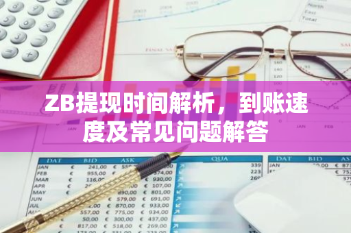 ZB提现时间解析，到账速度及常见问题解答-第1张图片-智财锋资讯网