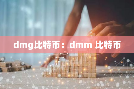 dmg比特币：dmm 比特币-第1张图片-智财锋资讯网