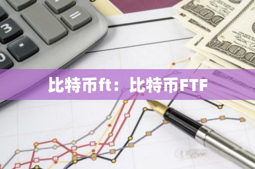 比特币ft:比特币FTF-第1张图片-智财锋资讯网 比特币ft:比特币FTF-第1张图片-智财锋资讯网