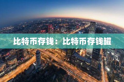 比特币存钱：比特币存钱罐